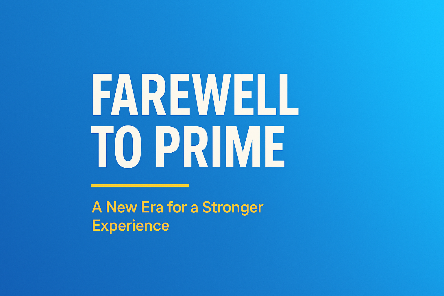 Farewell to Prime: A New Era for a Stronger Experience